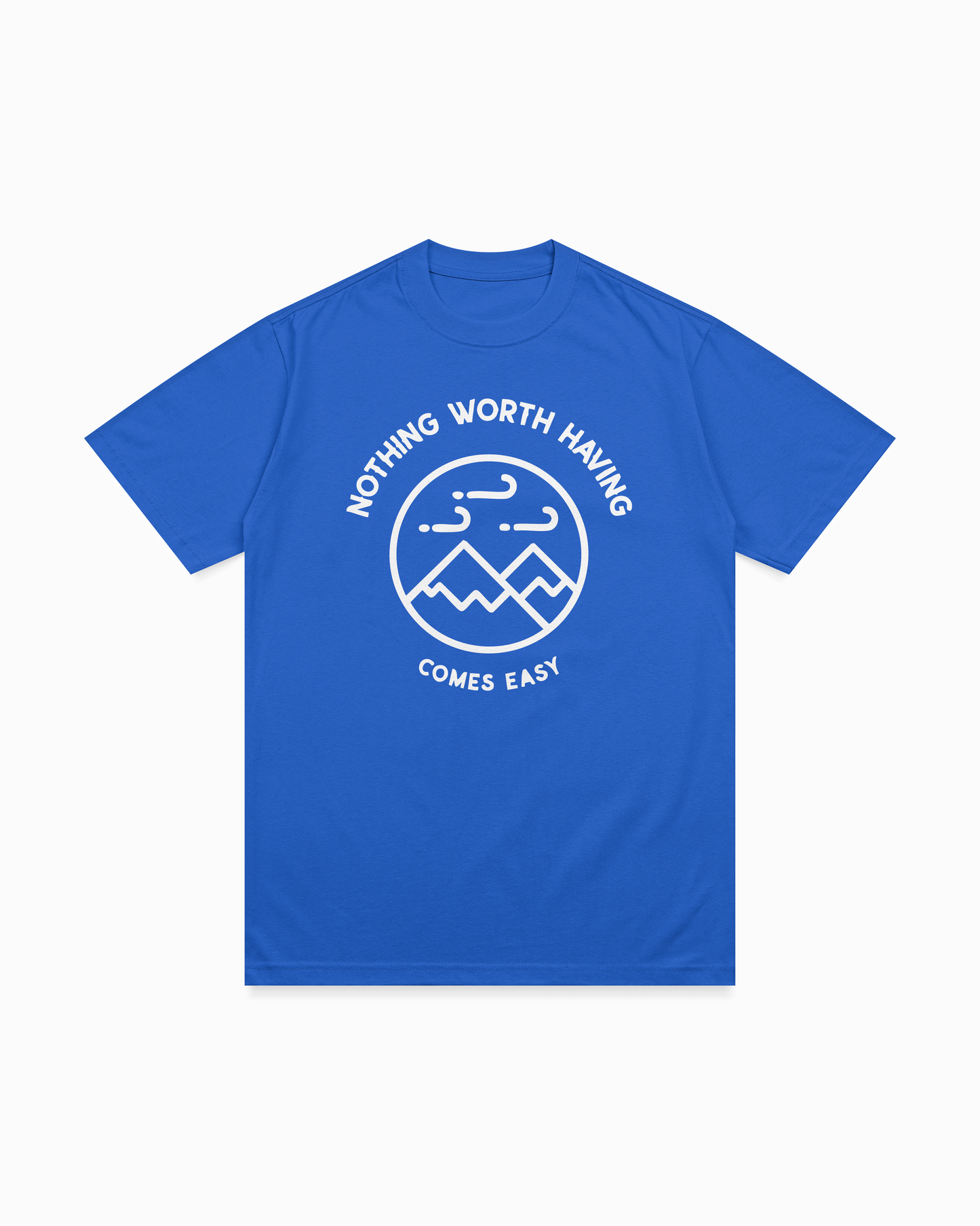 Nothing worth having comes easy T-shirt